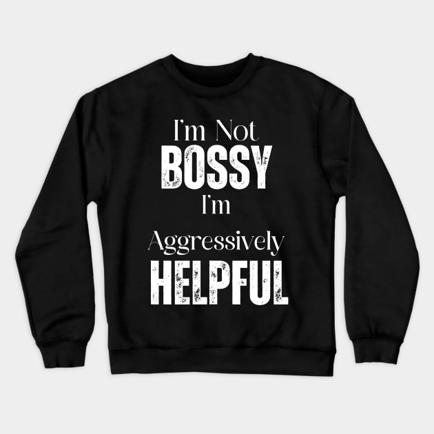 I'm Not Bossy Crewneck Sweatshirt by This Fat Girl Life